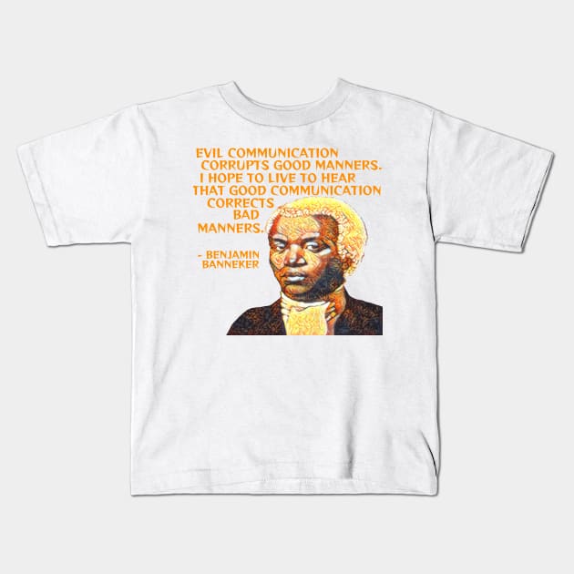 Benjamin Banneker - Evil Communication Corrupts Good Manners I Hope To Live To Hear That Good Communication Corrects Bad Manners Kids T-Shirt by Courage Today Designs